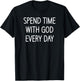 Spend Time With God Every Day, Christian, Faith Sayings T-Shirt - T-Shirt | Black