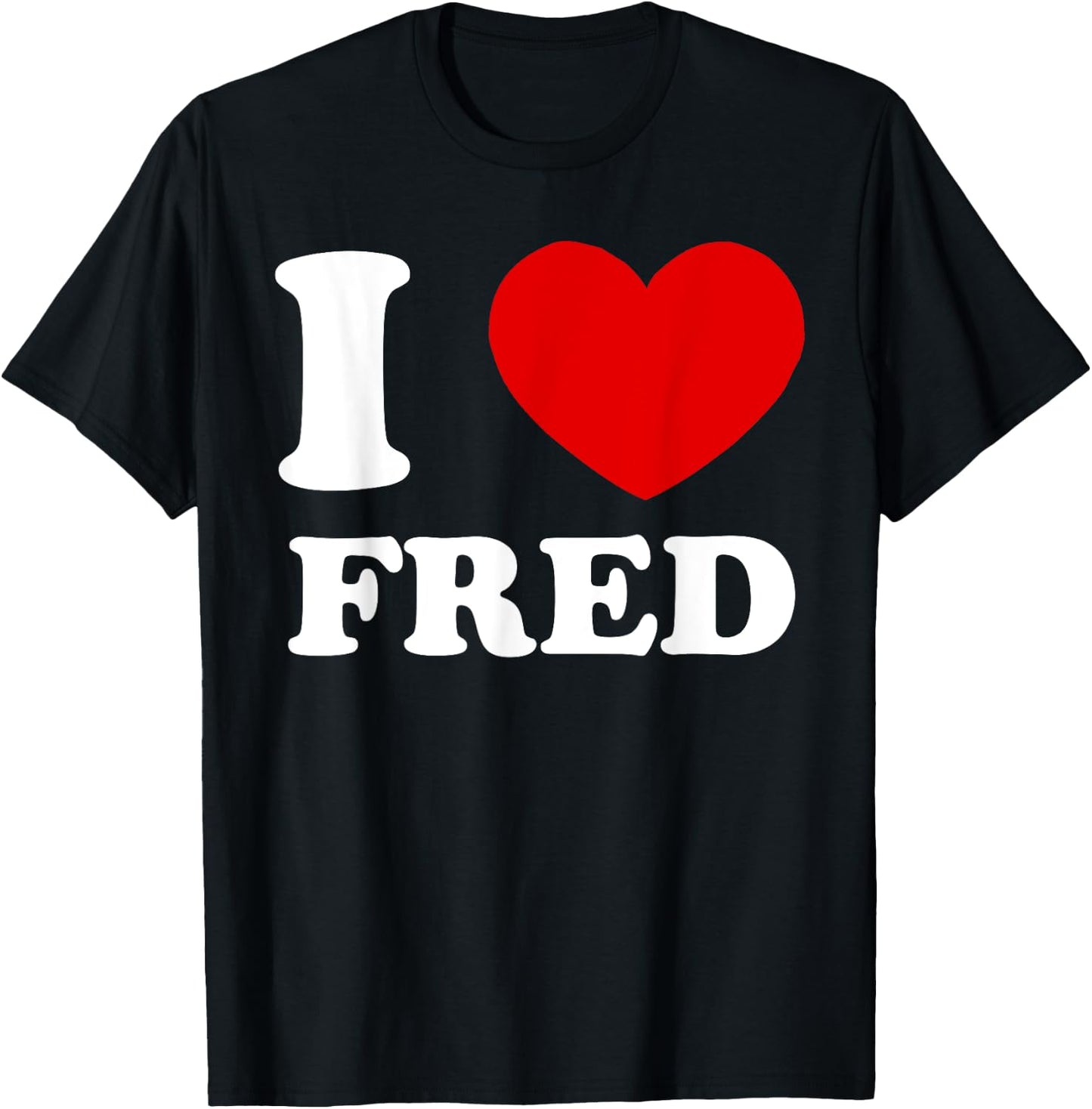 I Love Fred I Heart Fred Funny Fred T-Shirt - T-Shirt | Black