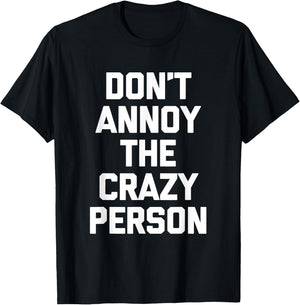 Don't Annoy The Crazy Person funny saying sarcastic T-Shirt - T-Shirt | Black