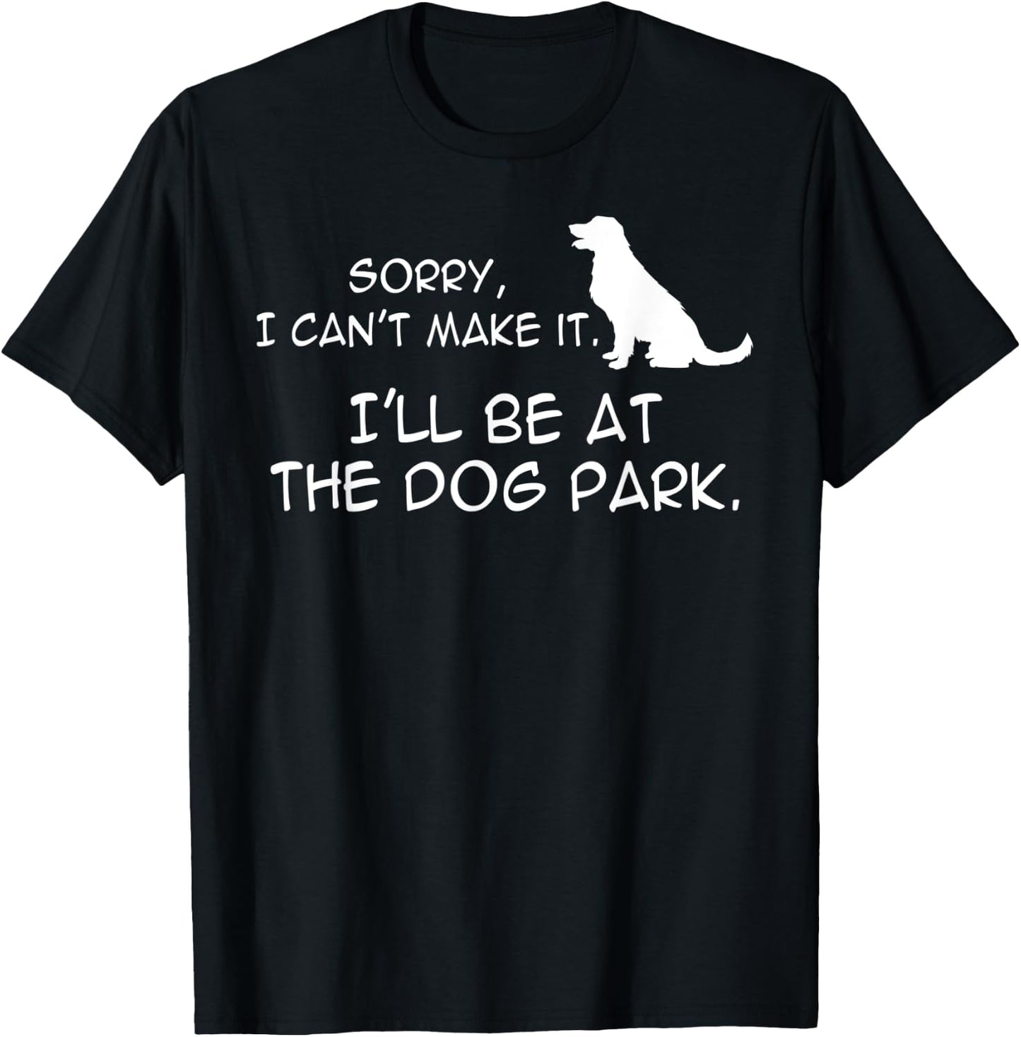 Dog At Park Meme Sorry I Can't Make It I'll Be With My Dog Men Women Kids T-Shirt - T-Shirt | Black