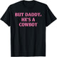 But Daddy, He's A Cowboy Apparel T-Shirt - T-Shirt | Black