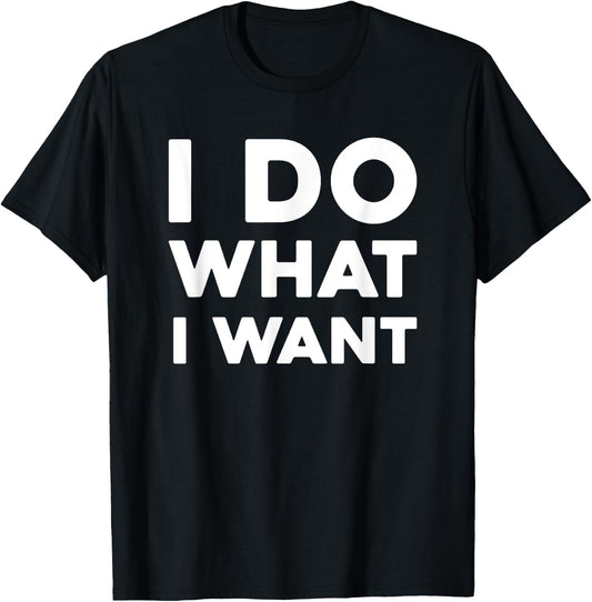 I Do What I Want , -Adults, Black, Small T-Shirt - T-Shirt | Black