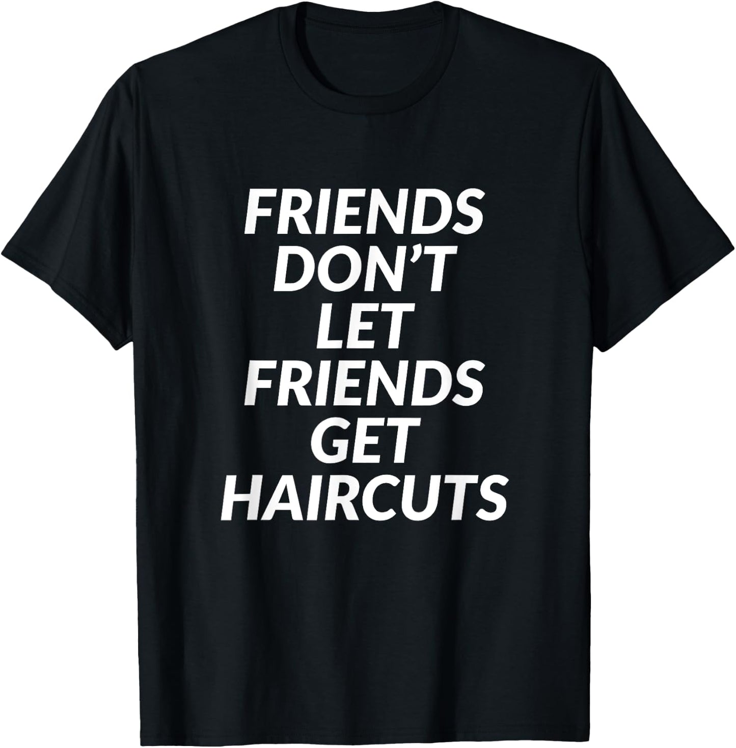 Friends Don't Let Friends Get Haircuts T-Shirt - T-Shirt | Black