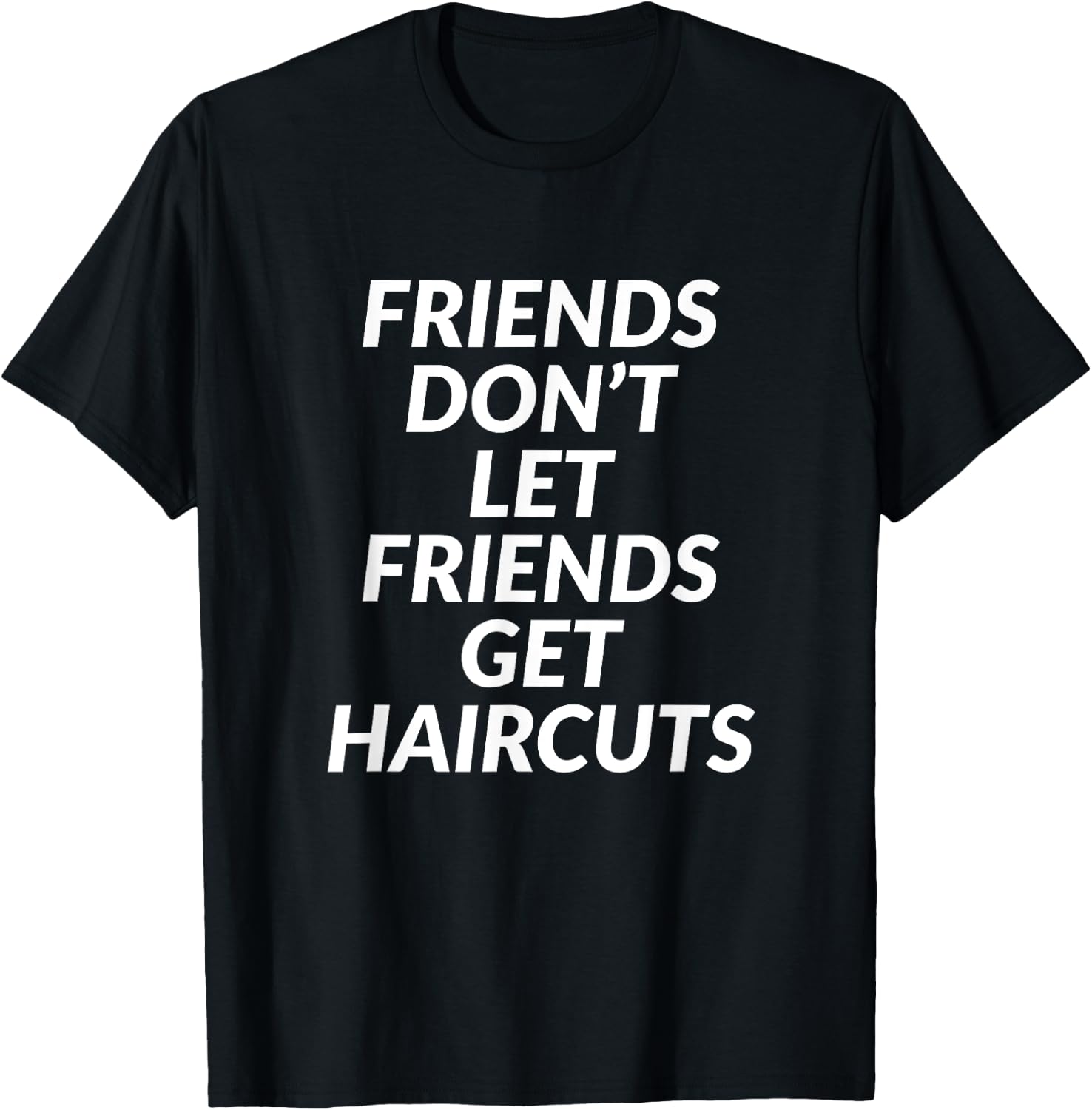 Friends Don't Let Friends Get Haircuts T-Shirt - T-Shirt | Black