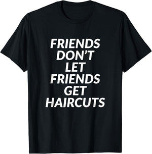 Friends Don't Let Friends Get Haircuts T-Shirt - T-Shirt | Black