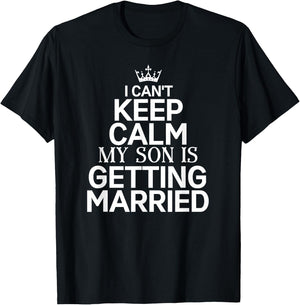 Inspiring Saying I Can't Keep Calm My Son Is Getting Married T-Shirt - T-Shirt | Black
