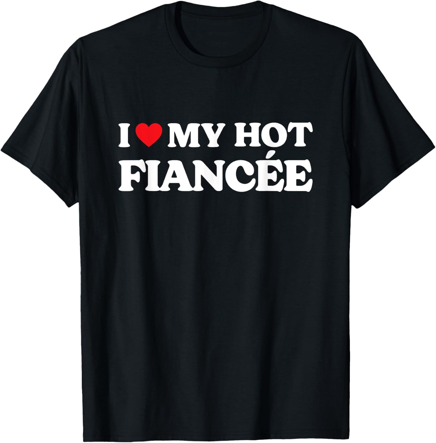 I Love My Fiancee - I Love My Hot Fiance Black - Women's Small T-Shirt - T-Shirt | Black