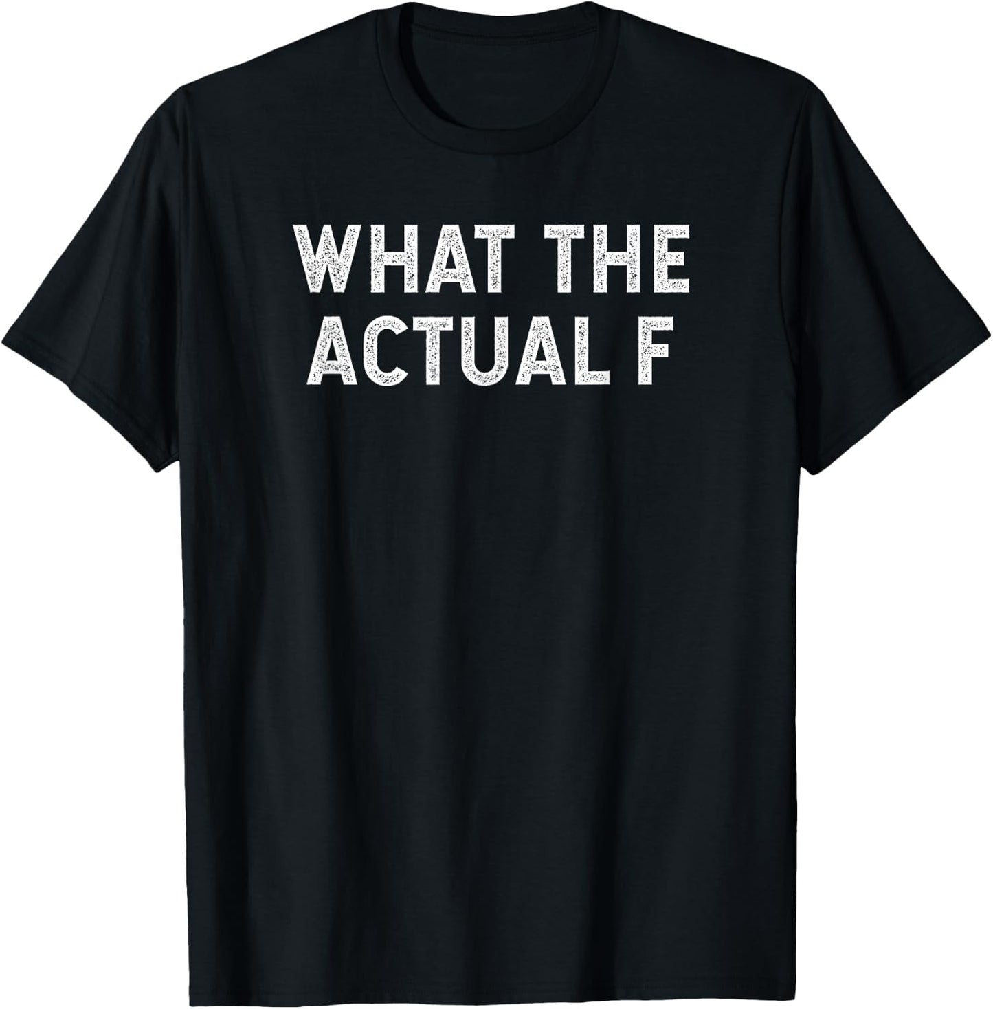 What the Actual F WTAF Funny Profane Cussing Swearing Quote T-Shirt - T-Shirt | Black