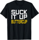 Suck it Up Buttercup T-Shirt - T-Shirt | Black