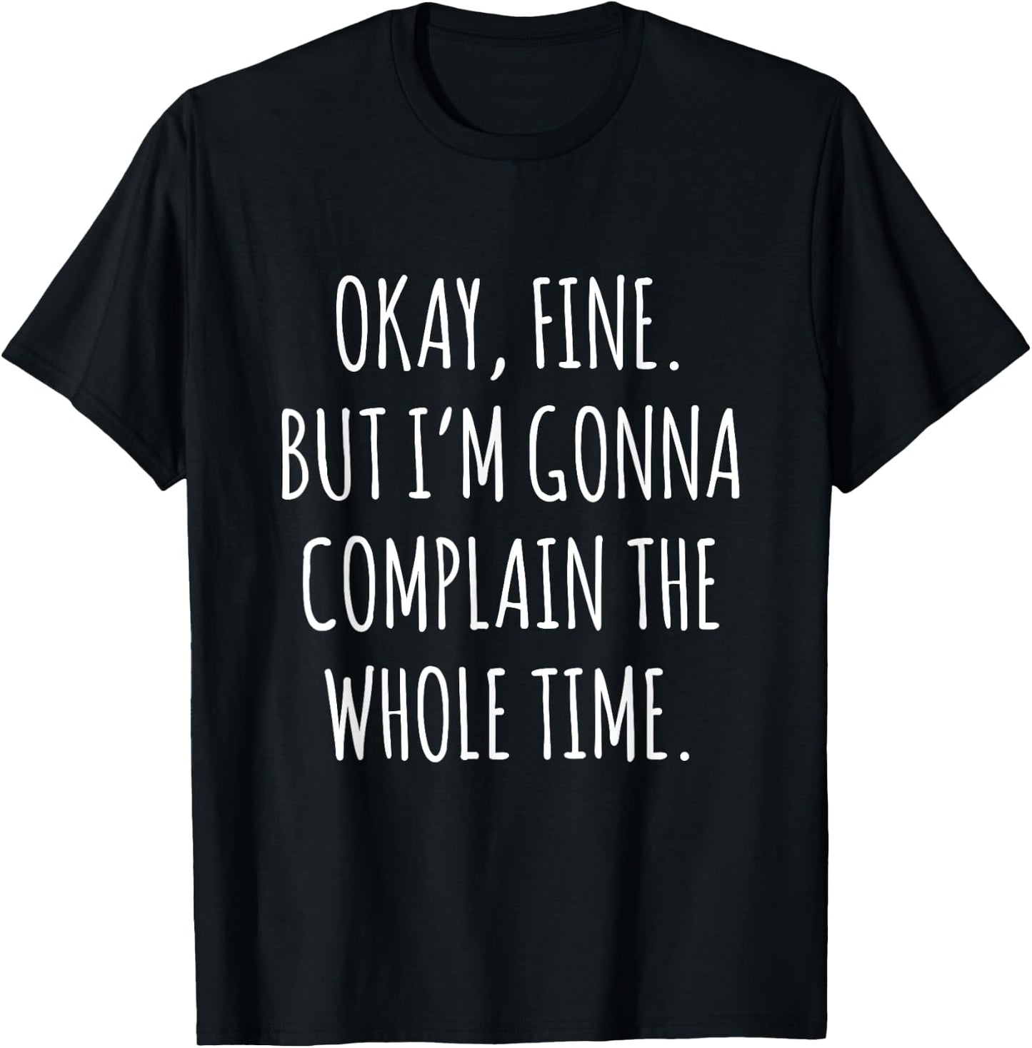 Okay Fine But I am Gonna Complain The Whole Time T-Shirt - T-Shirt | Black