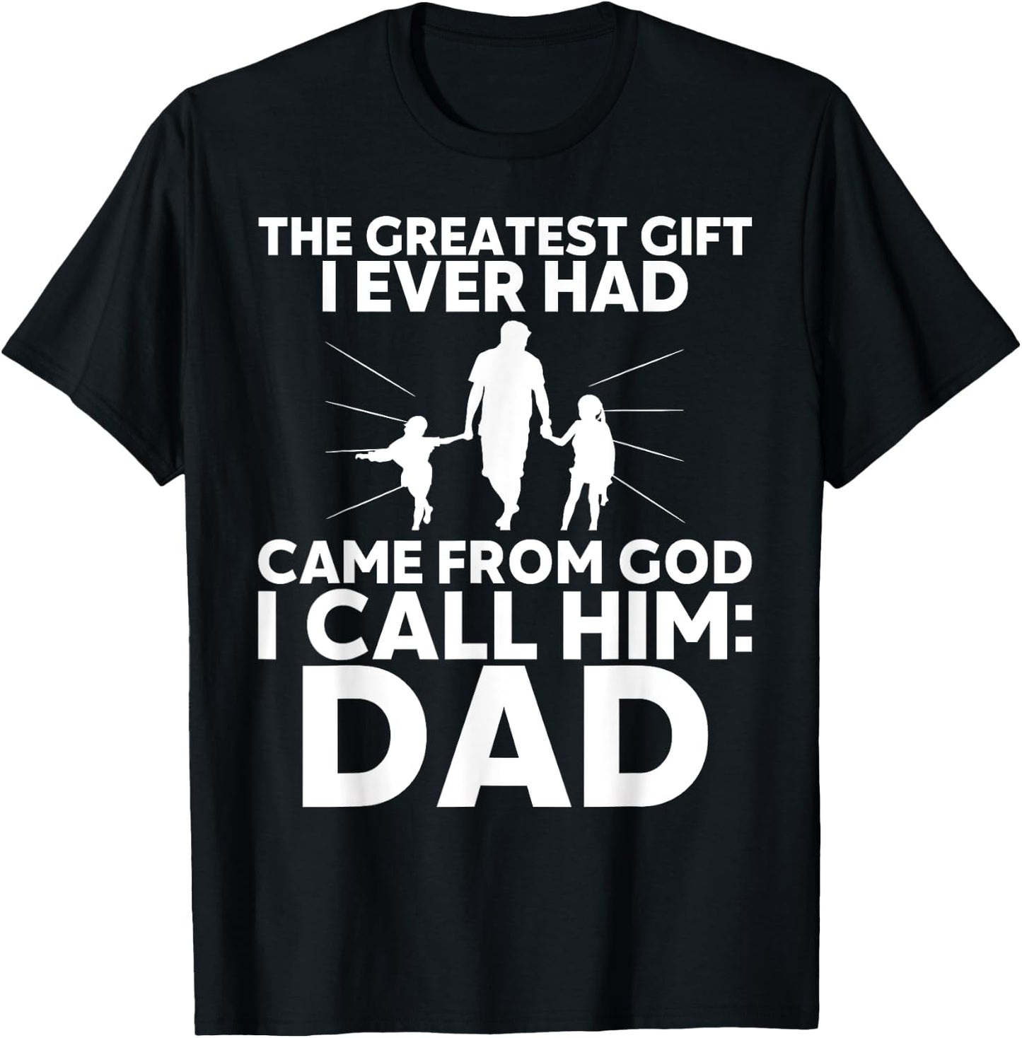 The Greatest Gift I Ever had Came from God I Call Him Dad T-Shirt - T-Shirt | Black