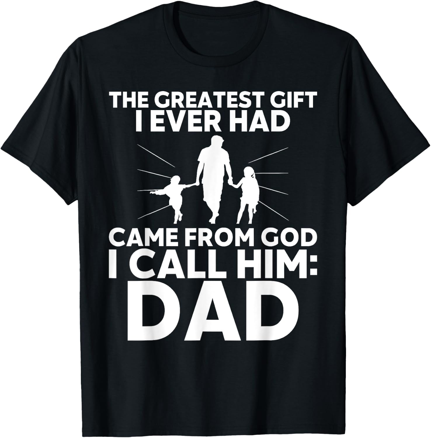 The Greatest Gift I Ever had Came from God I Call Him Dad T-Shirt - T-Shirt | Black