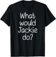 What Would JACKIE Do Funny Personalized Name Women Gift T-Shirt - T-Shirt | Black