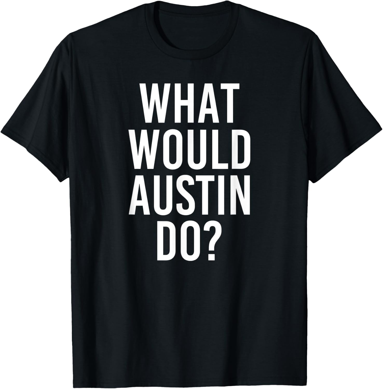 What Would AUSTIN Do Funny Personalized Name Joke Men Gift T-Shirt - T-Shirt | Black
