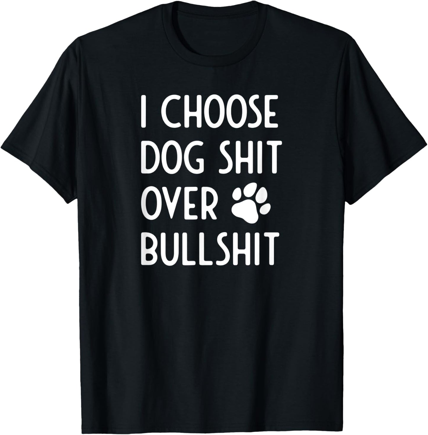 I Choose Dog Shit Over Bullshit I Dog Lover Gift Men Women T-Shirt - T-Shirt | Black