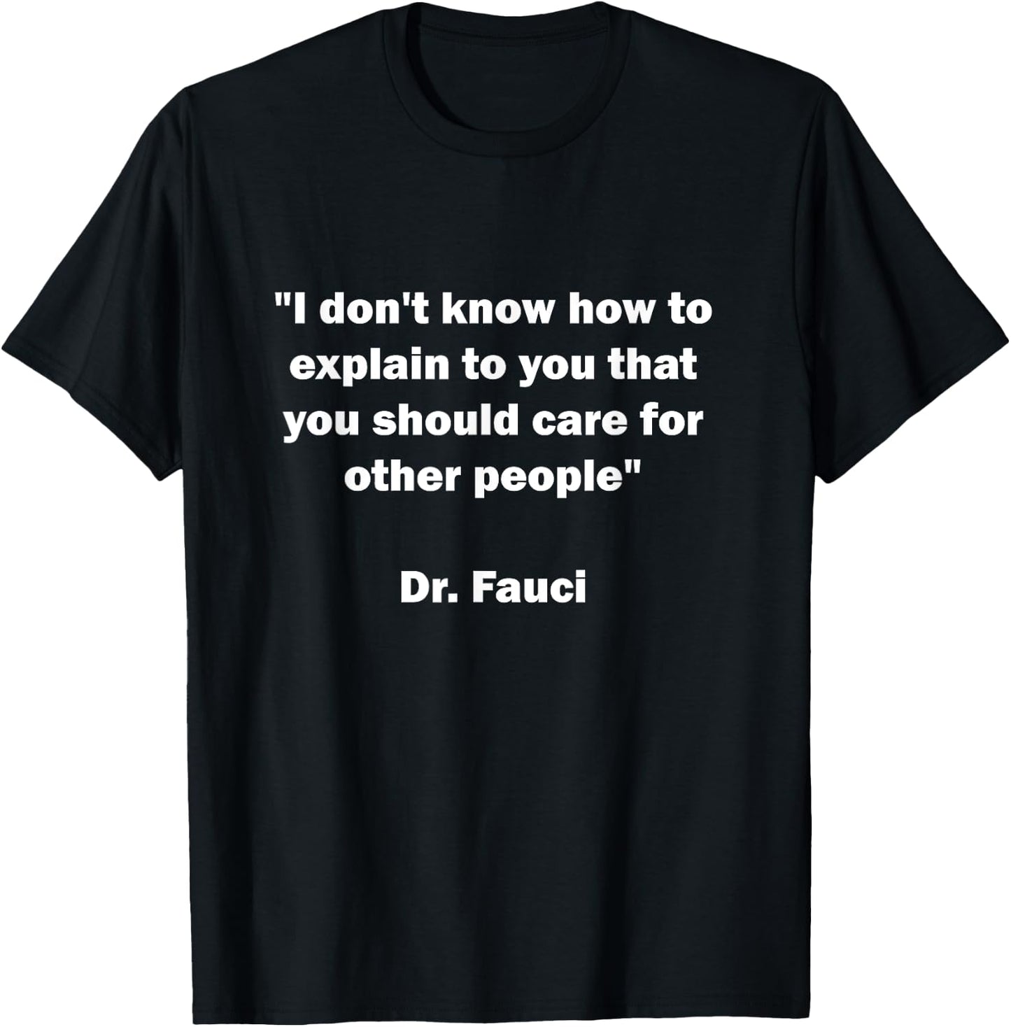 I Don't Know How To Explain That You Should Care Dr. Fauci T-Shirt - T-Shirt | Black