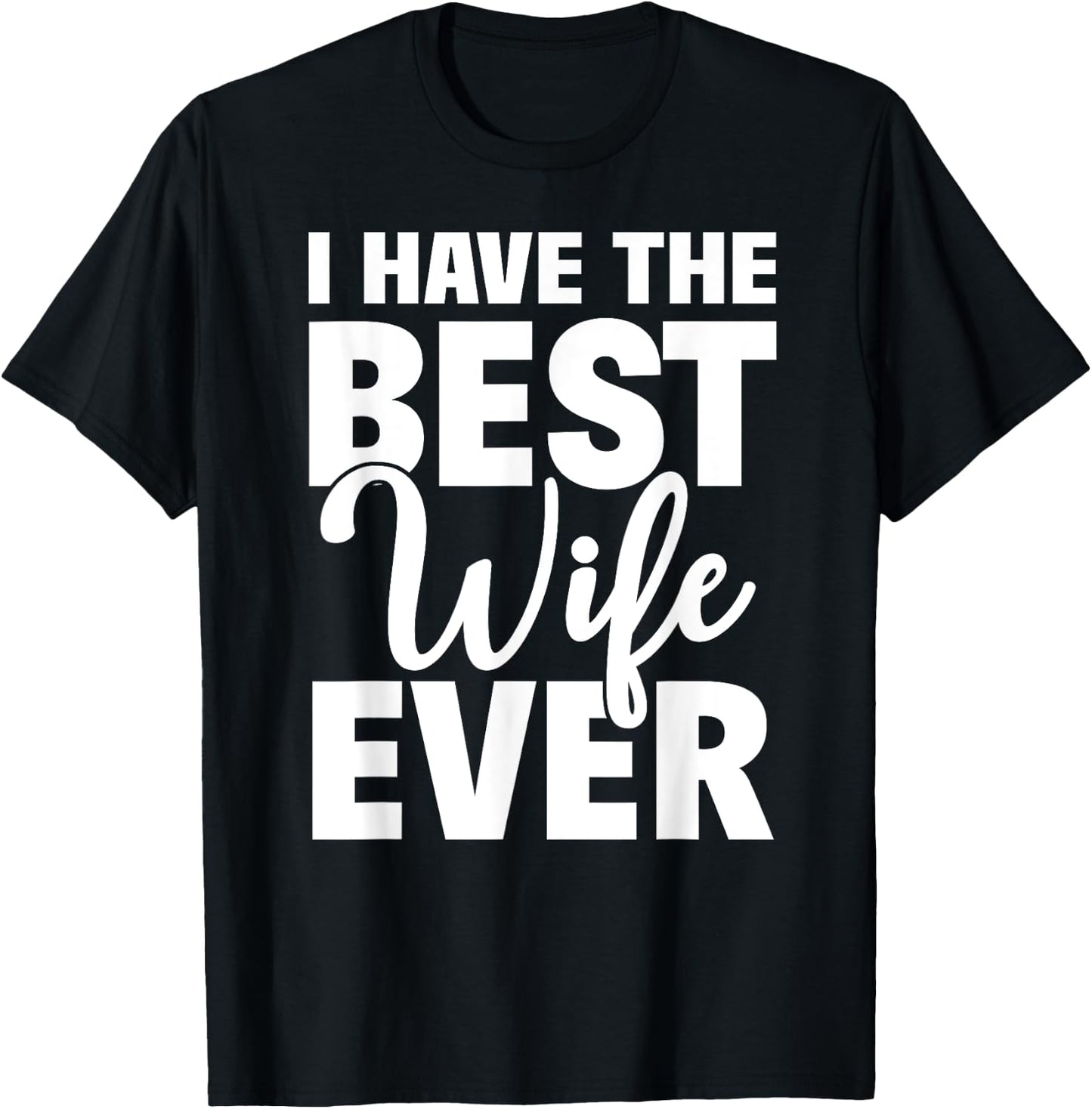 I Have The Best Wife Ever Funny Husband Gift T-Shirt - T-Shirt | Black