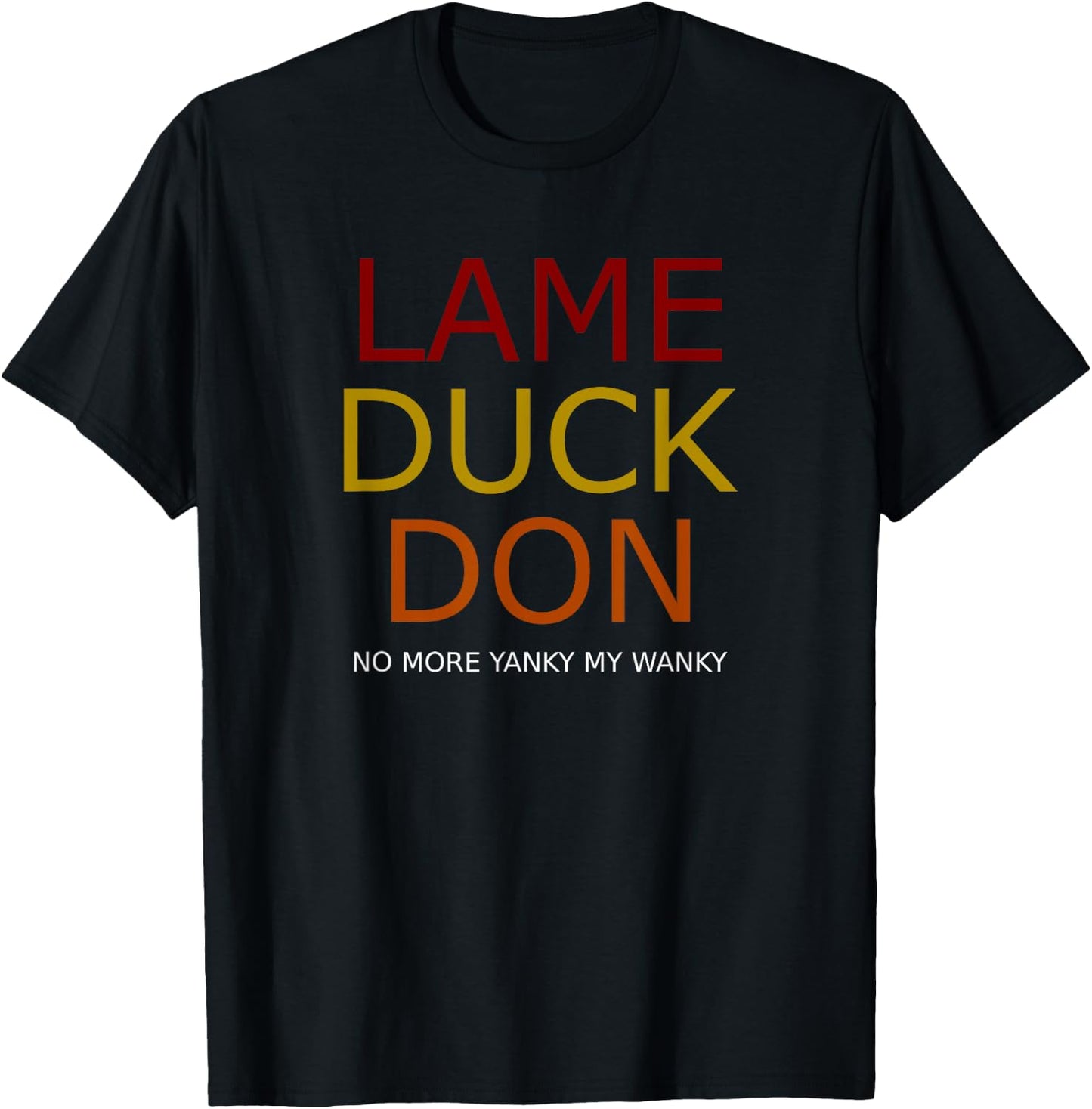 Funny Trump Lame Duck Don No More Yanky My Wanky T-Shirt - T-Shirt | Black
