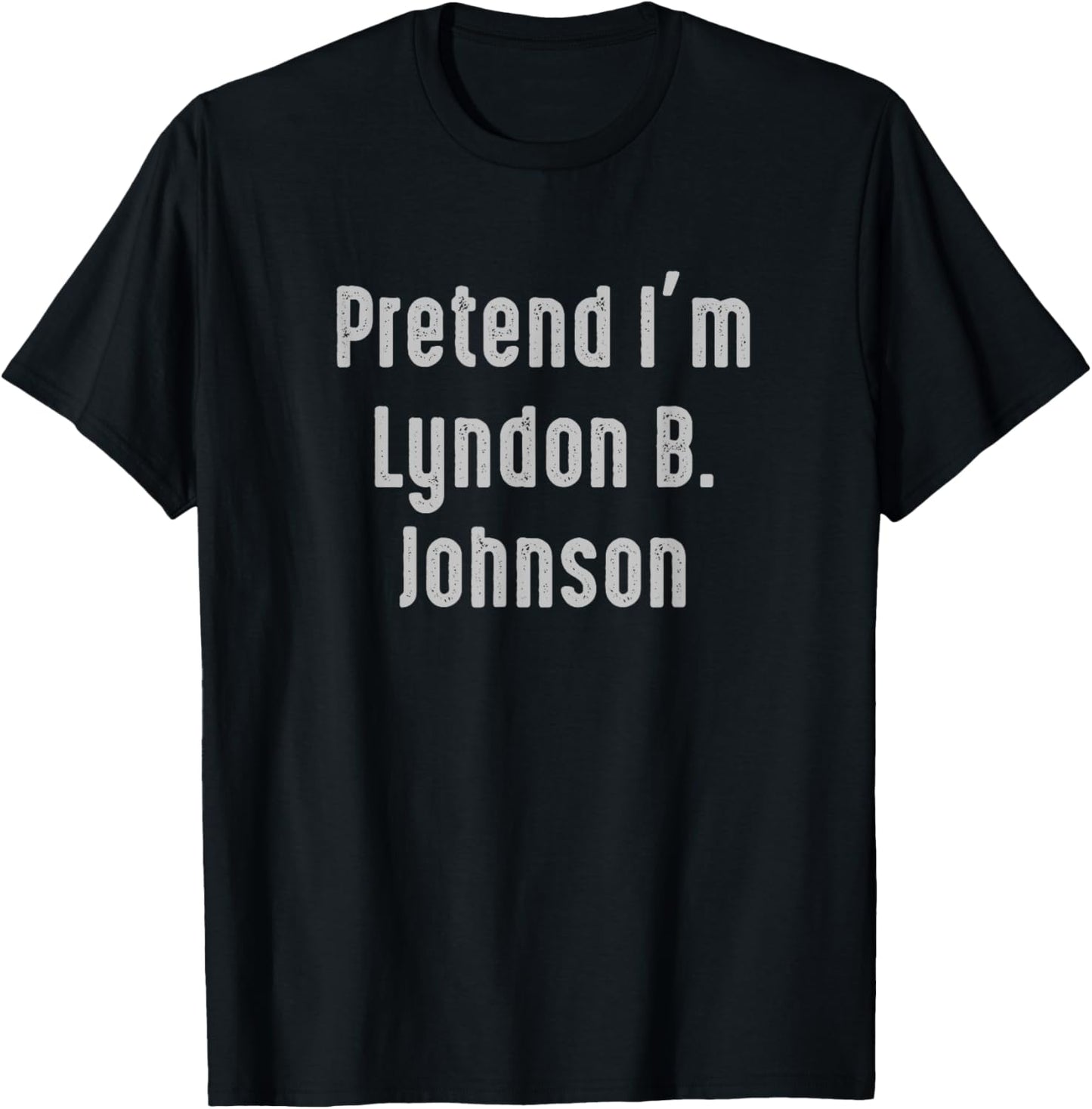 Pretend I'm Lyndon B. Johnson United States president T-Shirt - T-Shirt | Black