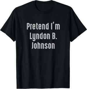 Pretend I'm Lyndon B. Johnson United States president T-Shirt - T-Shirt | Black