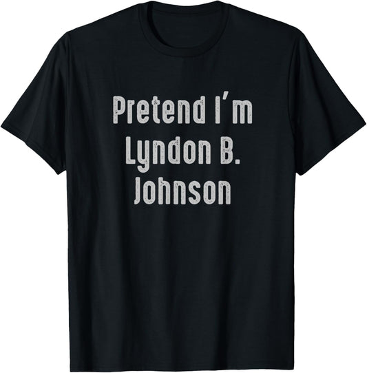 Pretend I'm Lyndon B. Johnson United States president T-Shirt - T-Shirt | Black