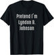 Pretend I'm Lyndon B. Johnson United States president T-Shirt - T-Shirt | Black