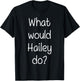 What Would HAILEY Do Funny Personalized Name Women Gift T-Shirt - T-Shirt | Black