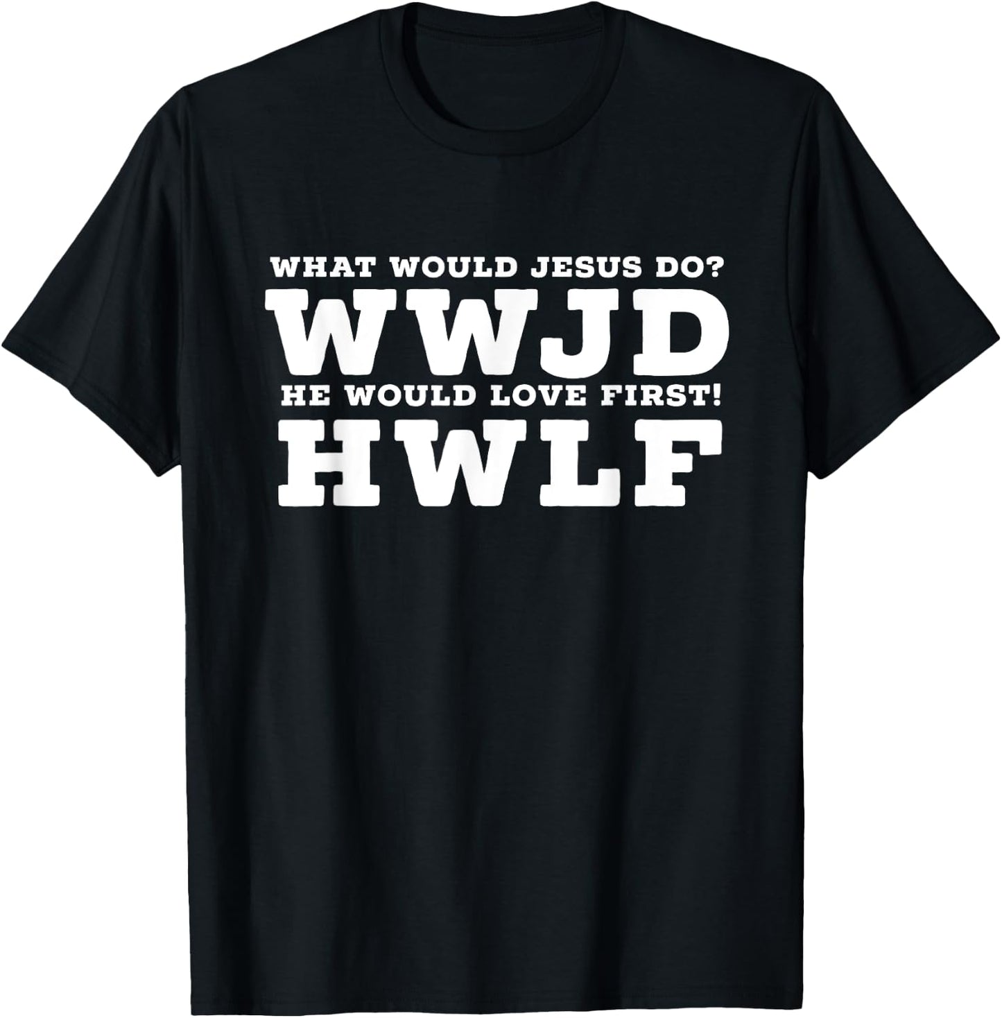 What Would Jesus Do? He Would Love First! - WWJD HWLF T-Shirt - T-Shirt | Black