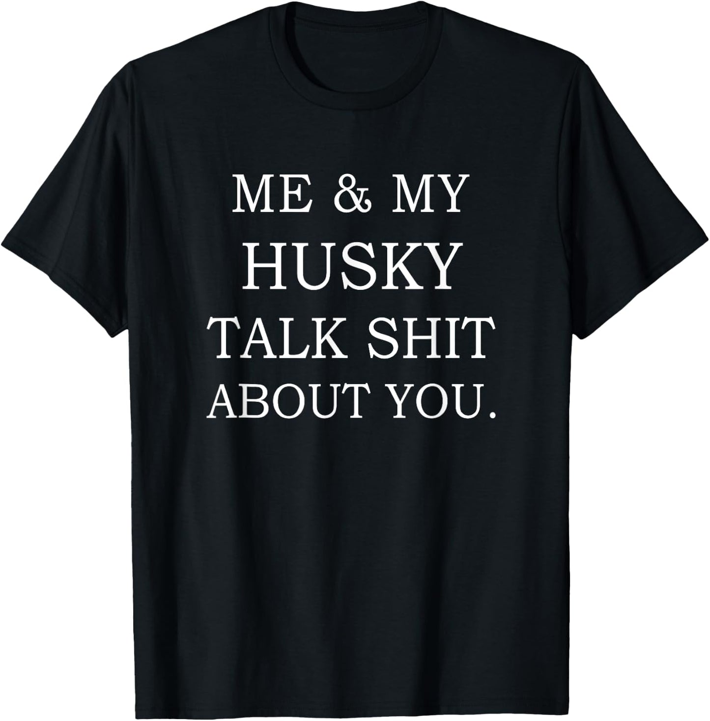Me and My Husky Talk Shit About You Funny Dog Men Women T-Shirt - T-Shirt | Black
