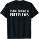 Thick Thighs And Pretty Eyes Funny Statement T-Shirt - T-Shirt | Black