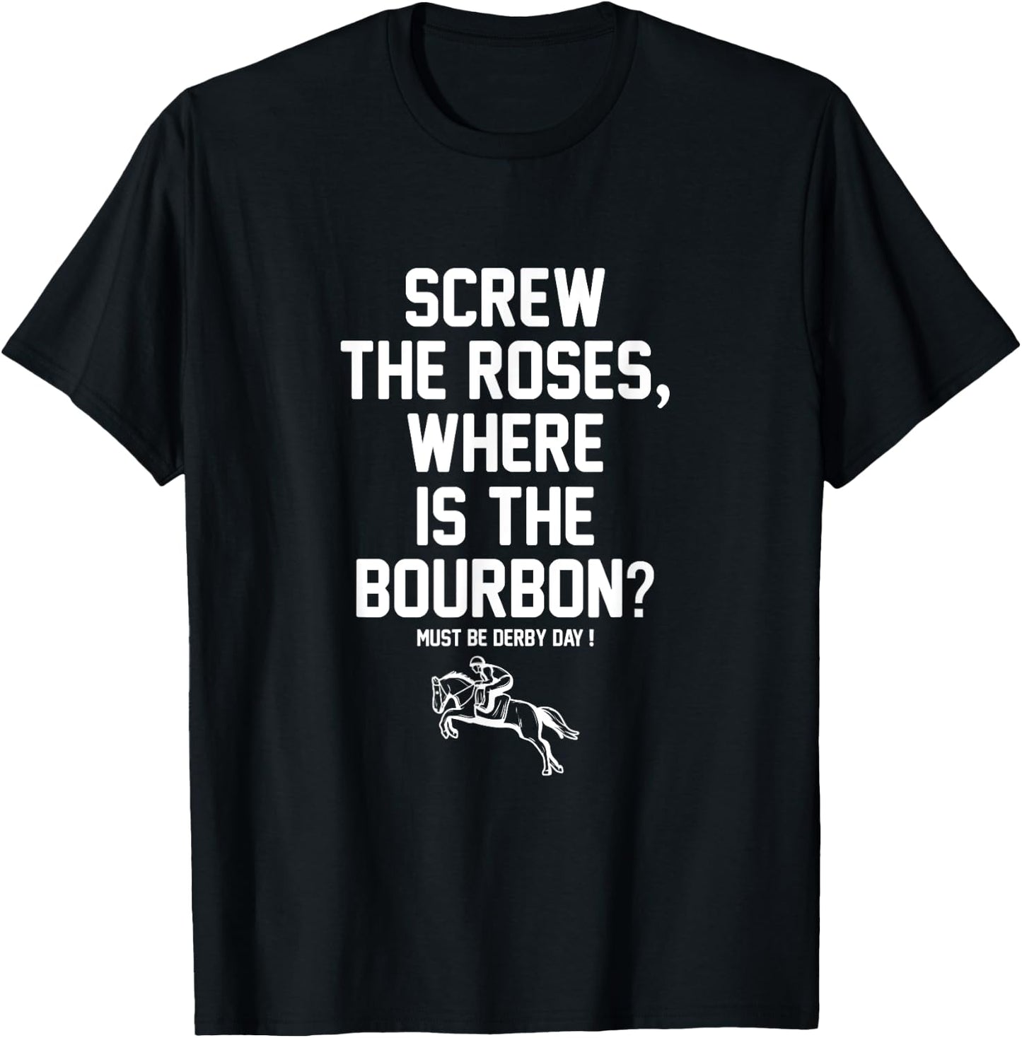 Screw The Roses Where Is The Bourbon Must Be Derby Day T-Shirt - T-Shirt | Black
