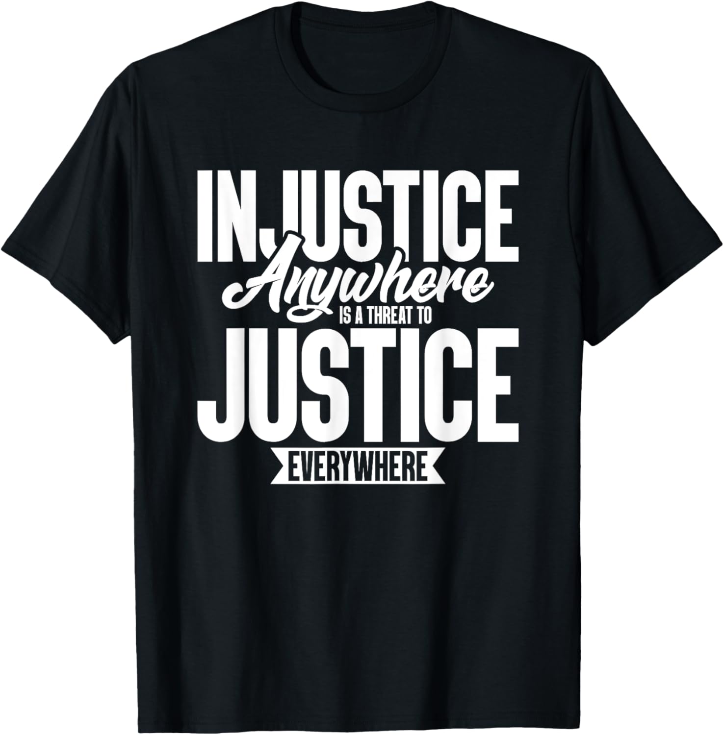 Injustice Anywhere Is A Threat To Justice Everywhere T-Shirt - T-Shirt | Black