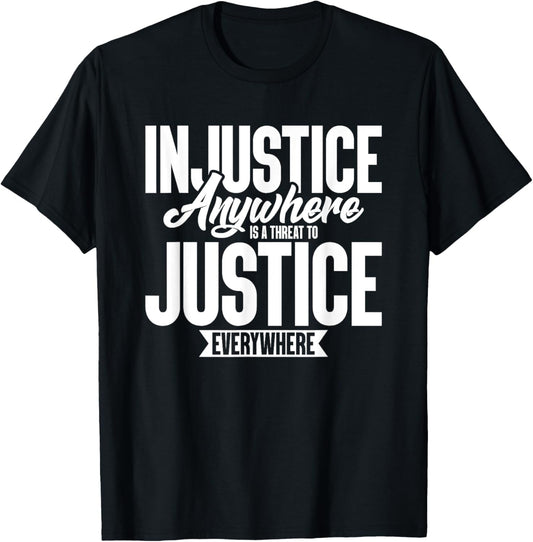 Injustice Anywhere Is A Threat To Justice Everywhere T-Shirt - T-Shirt | Black