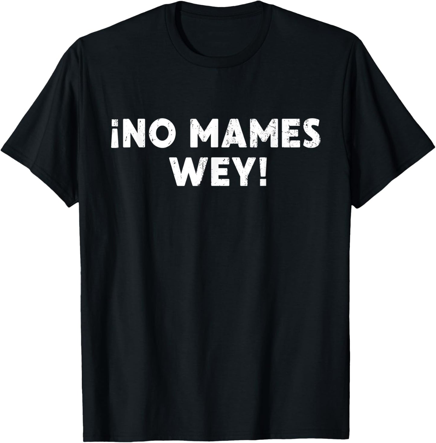 No Mames Wey Funny Mexican Slang Word Spanish Joke Gift T-Shirt - T-Shirt | Black