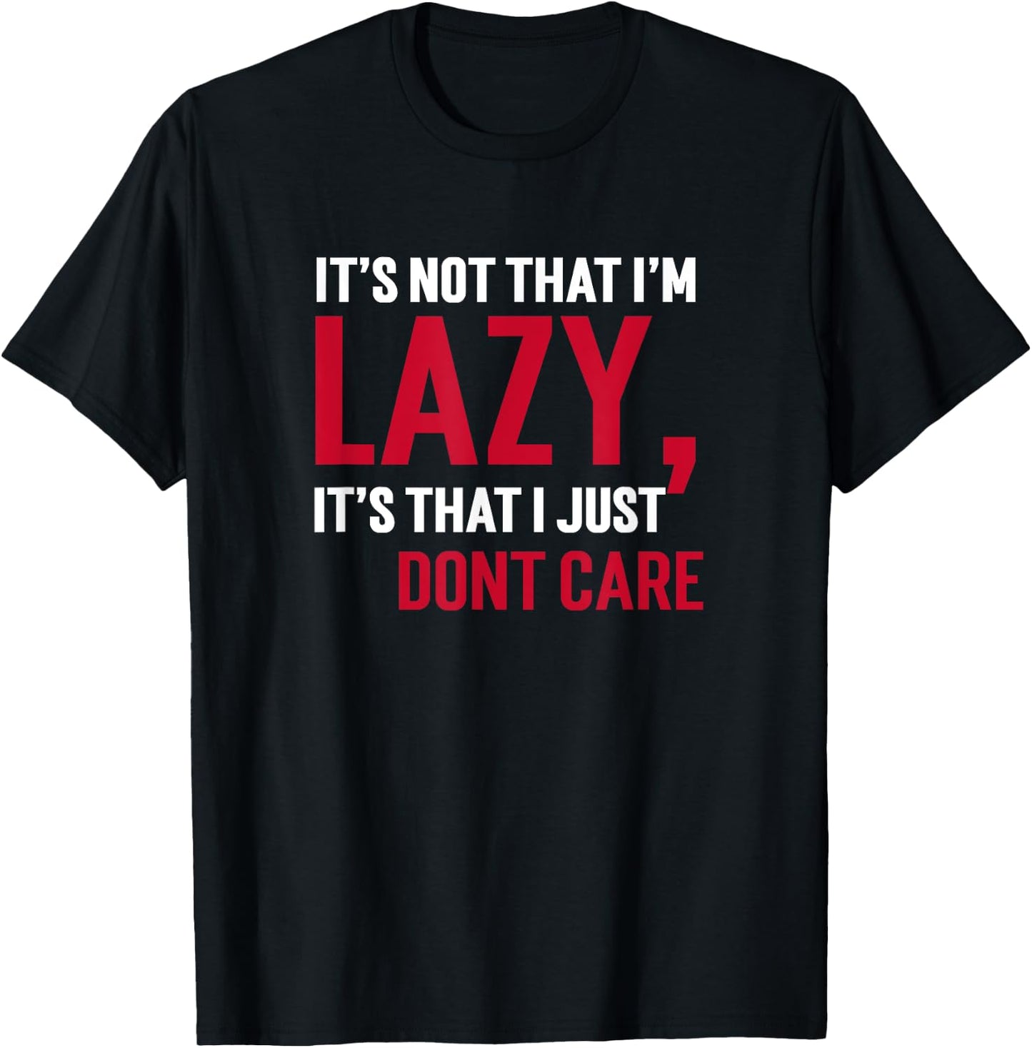 It's Not That I'm Lazy Its That I Just Don't Care Sarcasm T T-Shirt - T-Shirt | Black