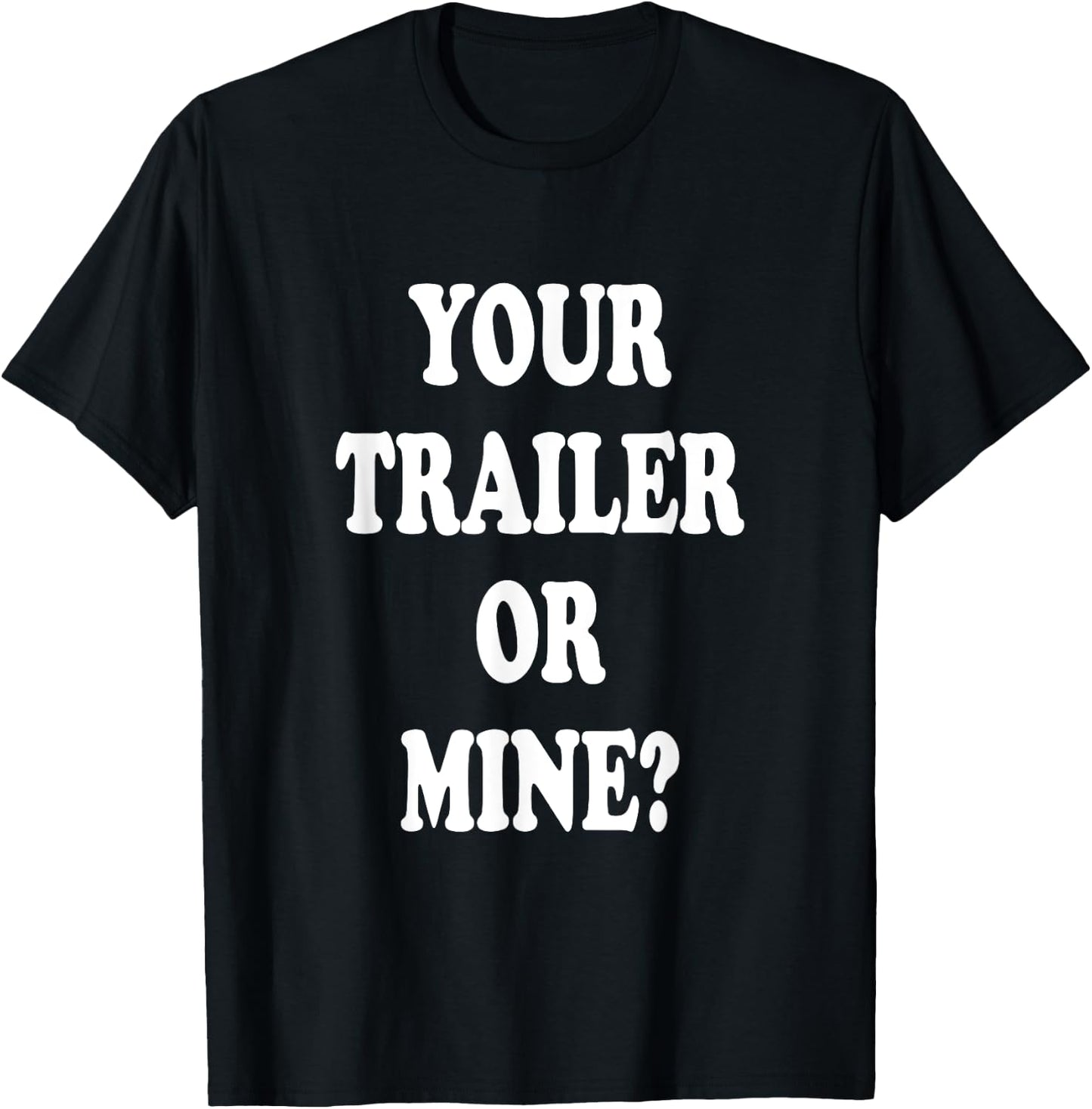 Your Trailer Or Mine ? Funny Trailer Park Trailer Parker T-Shirt - T-Shirt | Black