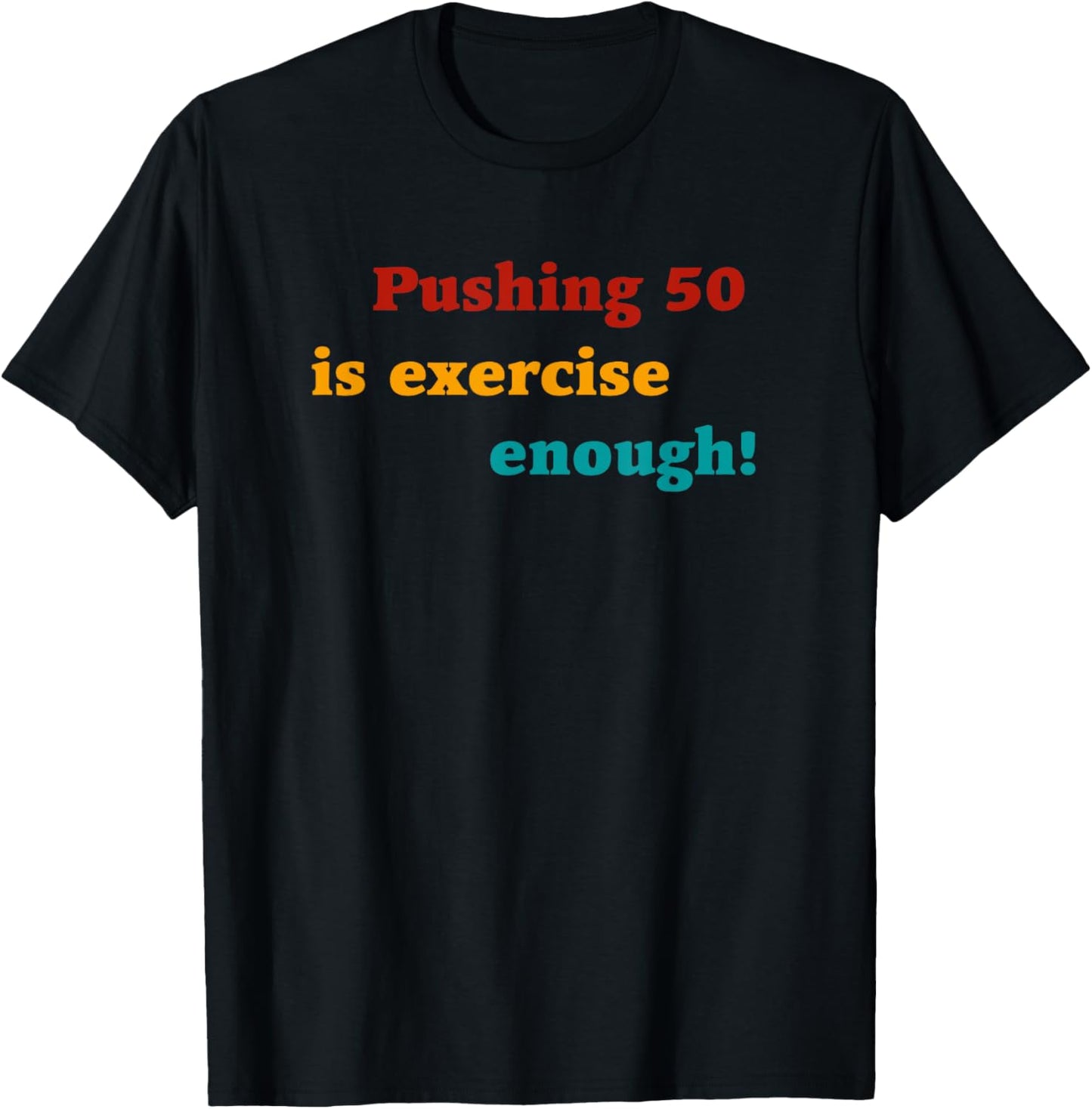 Pushing 50 Is Exercise Enough Quote T-Shirt - T-Shirt | Black