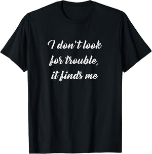 I Don't Look for Trouble, It Finds Me T-Shirt - T-Shirt | Black
