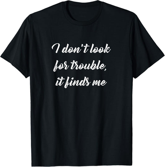 I Don't Look for Trouble, It Finds Me T-Shirt - T-Shirt | Black