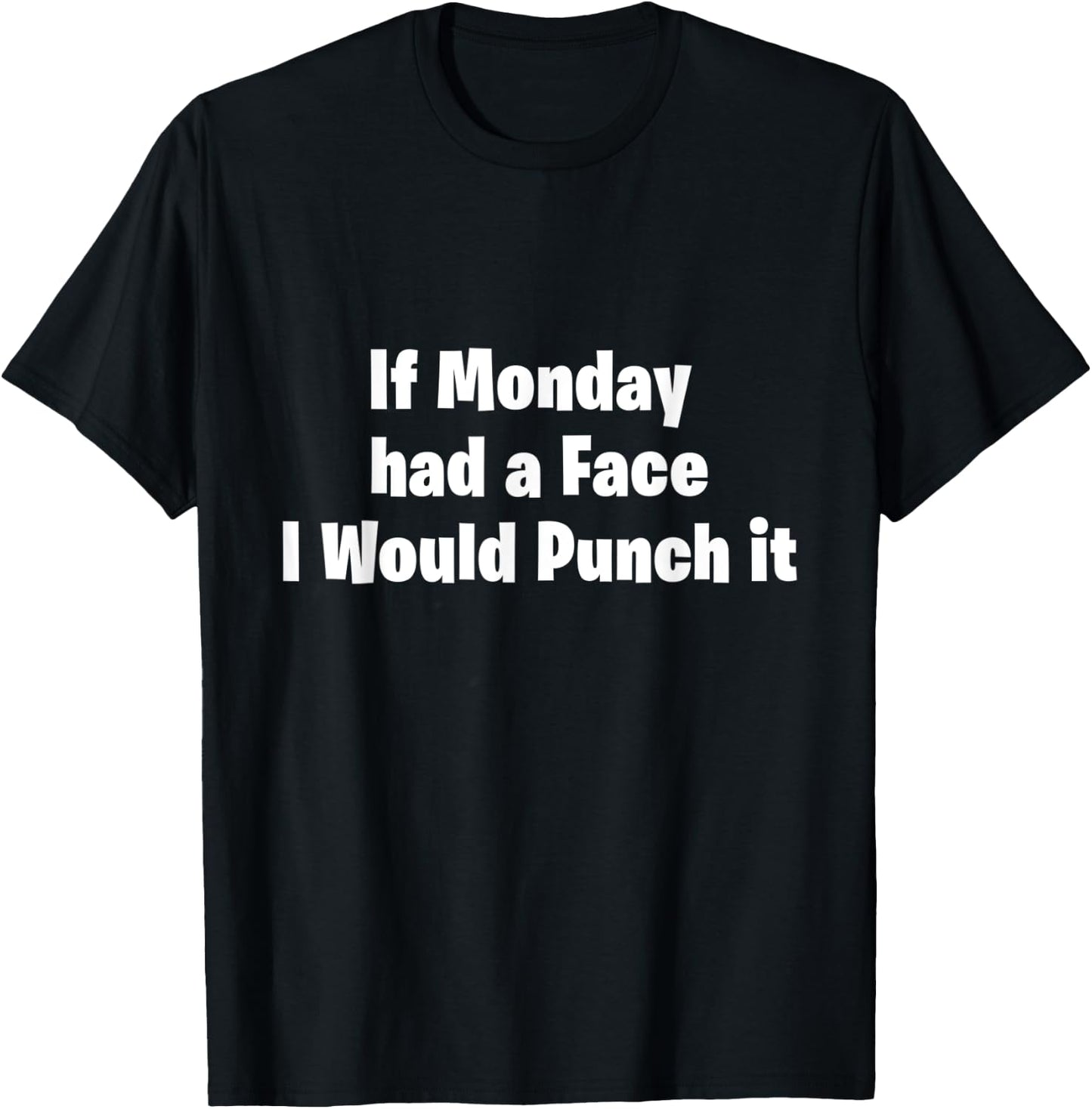 If Monday Had a Face I Would Punch It! T-Shirt - T-Shirt | Black