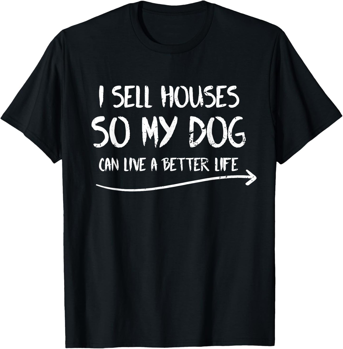 Funny Realtor I Sell Houses so my Dog Can Live a Better Life Women Girls Kids T-Shirt - T-Shirt | Black
