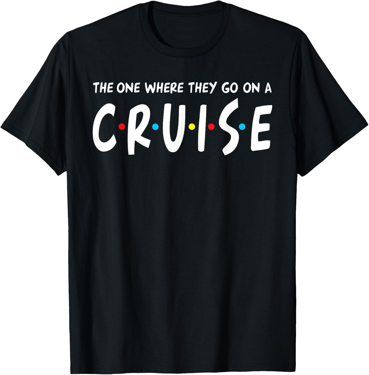 The One Where They Go On A Cruise Family Cruising Gift T-Shirt - T-Shirt | Black