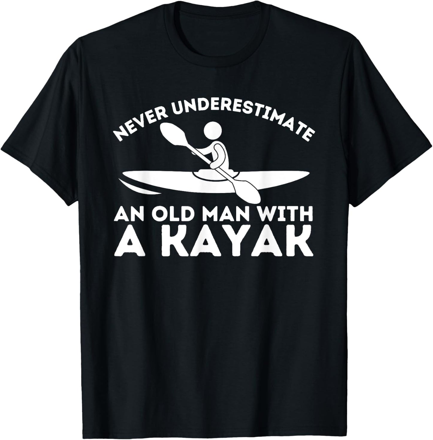 Never Underestimate An Old Man With a Kayak - Kayaking T-Shirt - T-Shirt | Black