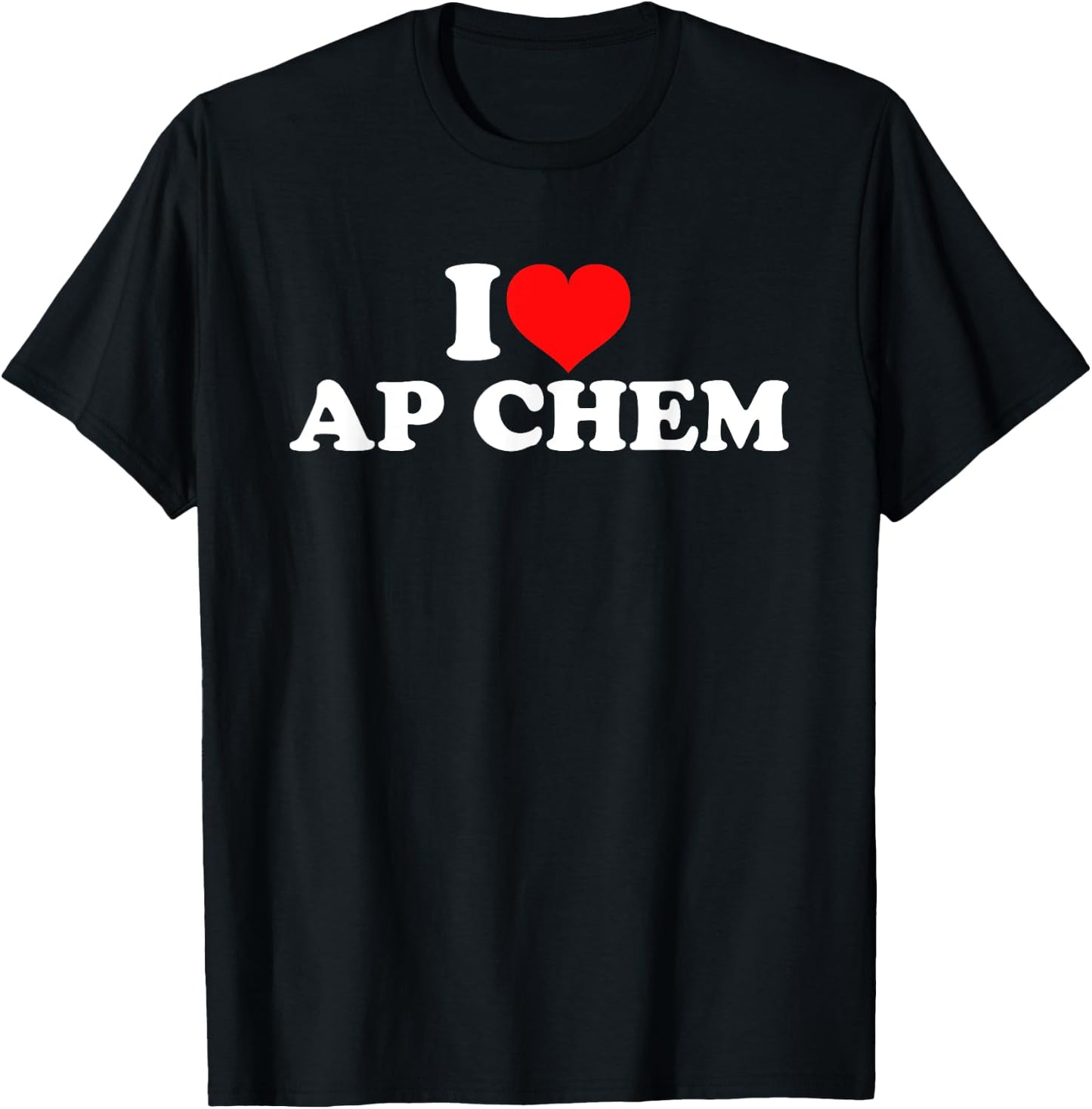 I Love AP Chem T-Shirt - T-Shirt | Black