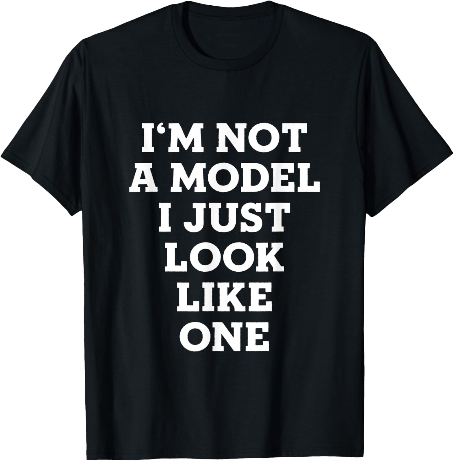 I'm Not A Model I Just Look Like One T-Shirt - T-Shirt | Black