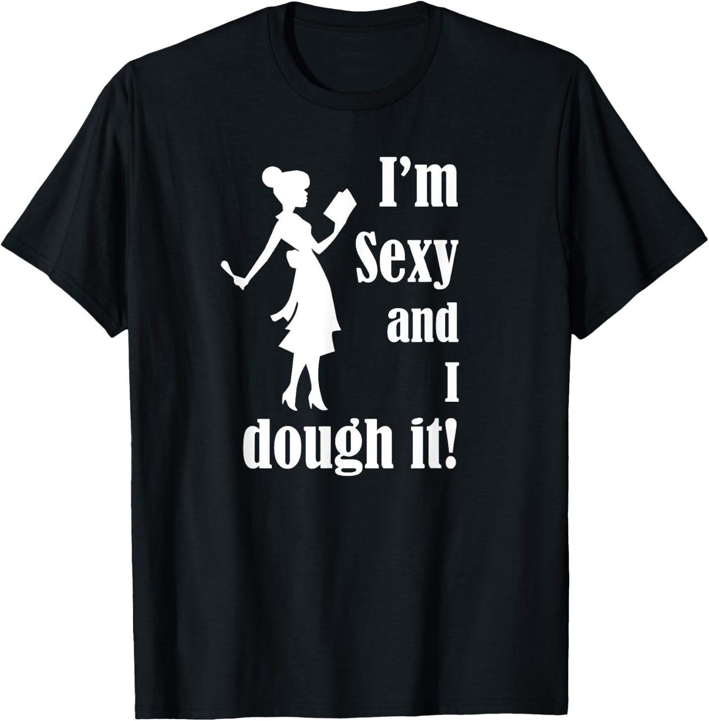 I'm Sexy and I dough it - funny Mother's Day Cook or Chef T-Shirt - T-Shirt | Black