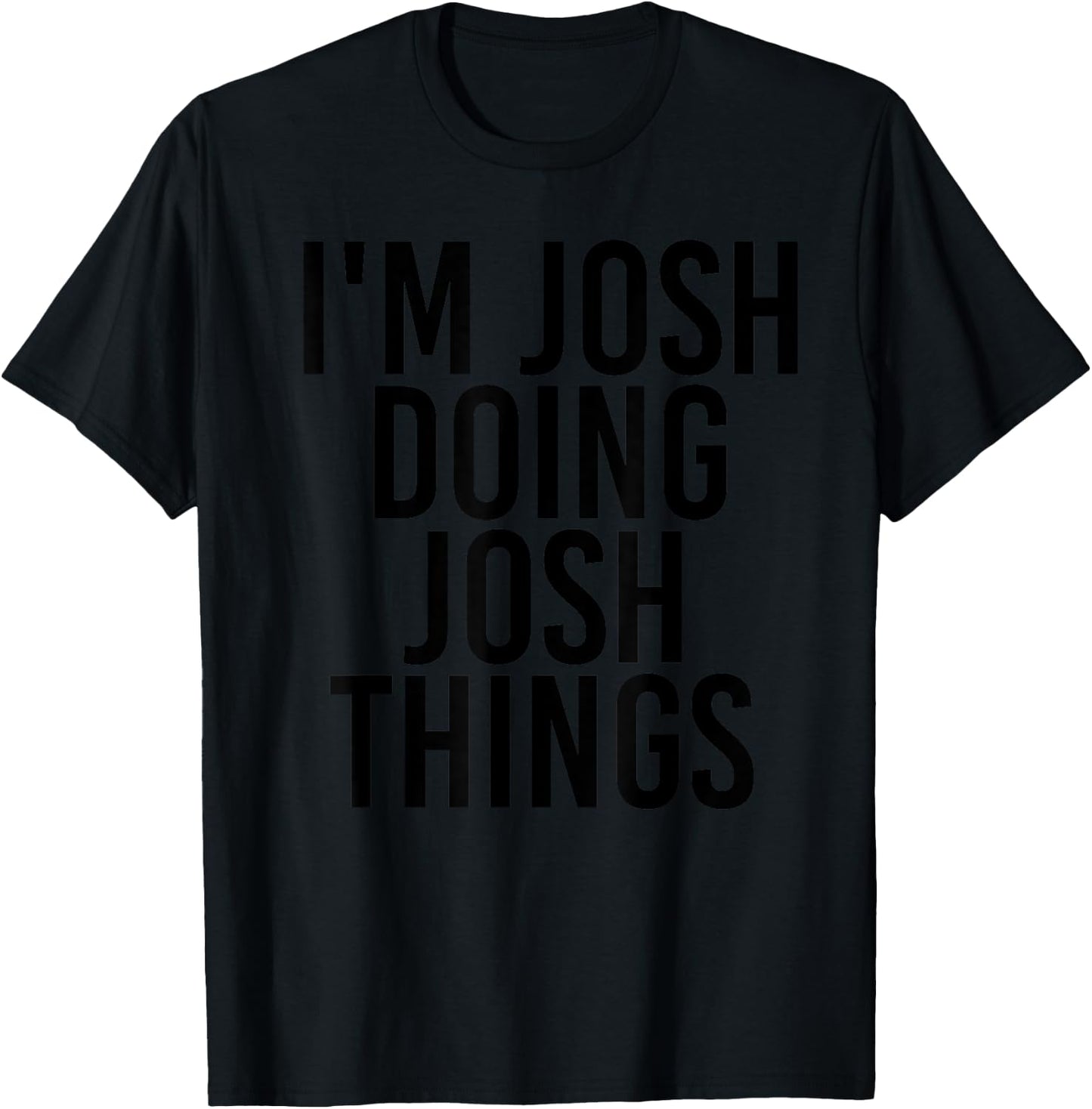 I'M JOSH DOING JOSH THINGS Name Funny Birthday Gift T-Shirt - T-Shirt | Black