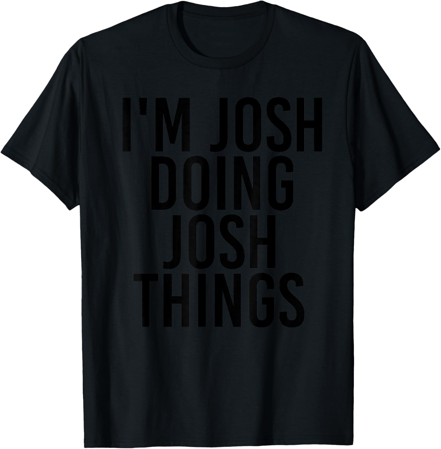 I'M JOSH DOING JOSH THINGS Name Funny Birthday Gift T-Shirt - T-Shirt | Black