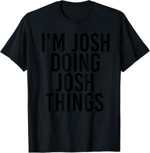 I'M JOSH DOING JOSH THINGS Name Funny Birthday Gift T-Shirt - T-Shirt | Black