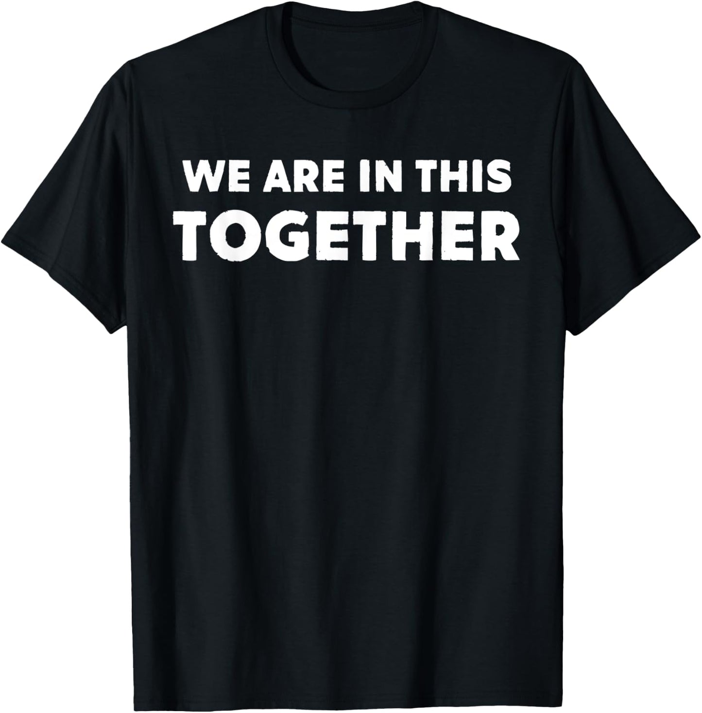 We Are In This Together Funny Statement T-Shirt - T-Shirt | Black